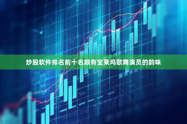 炒股软件排名前十名颇有宝莱坞歌舞演员的韵味