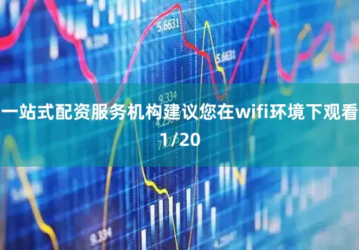 一站式配资服务机构建议您在wifi环境下观看1/20