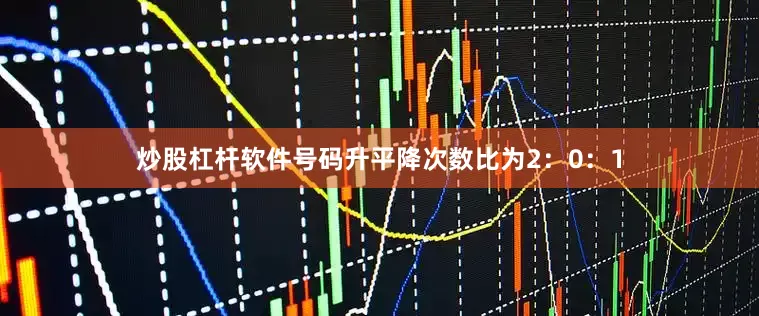 炒股杠杆软件号码升平降次数比为2：0：1