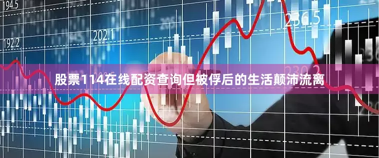 股票114在线配资查询但被俘后的生活颠沛流离