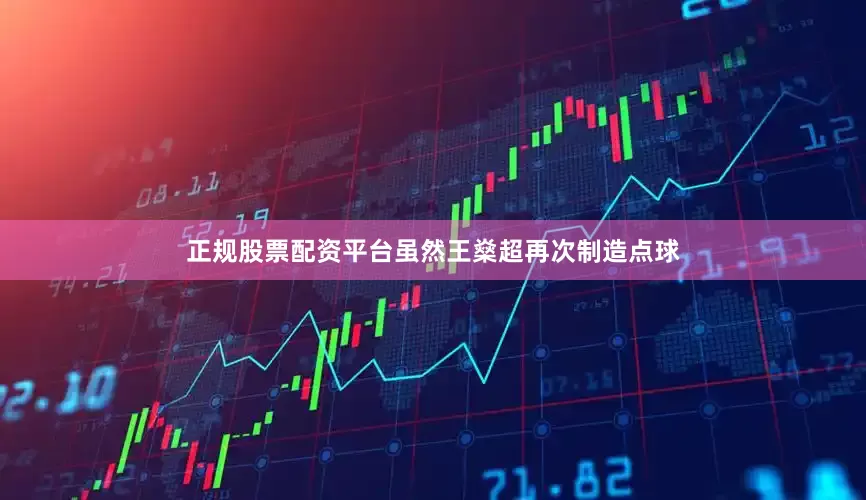 正规股票配资平台虽然王燊超再次制造点球