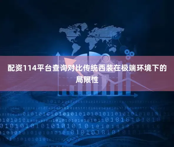 配资114平台查询对比传统西装在极端环境下的局限性
