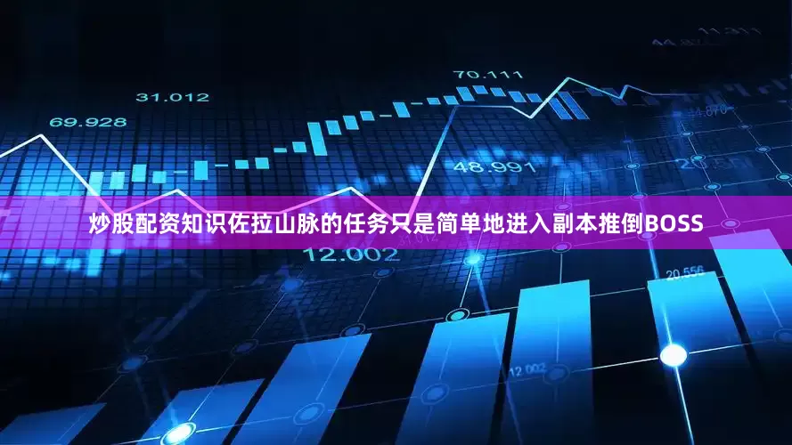 炒股配资知识佐拉山脉的任务只是简单地进入副本推倒BOSS