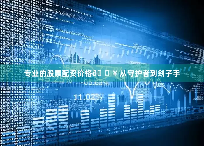 专业的股票配资价格💥 从守护者到刽子手