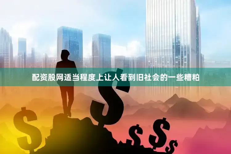 配资股网适当程度上让人看到旧社会的一些糟粕