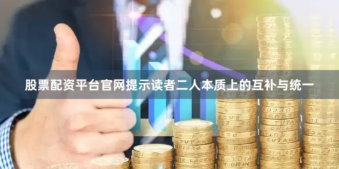 股票配资平台官网提示读者二人本质上的互补与统一