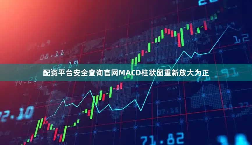 配资平台安全查询官网MACD柱状图重新放大为正
