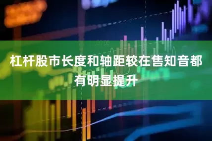 杠杆股市长度和轴距较在售知音都有明显提升